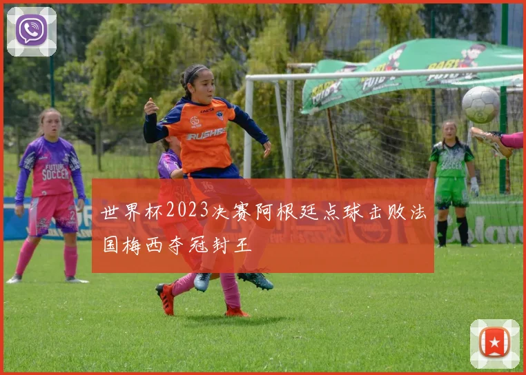 世界杯2023决赛阿根廷点球击败法国梅西夺冠封王